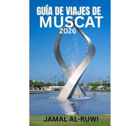 GUÍA DE VIAJES DE MASCATE 2026: Descubre Mascate: La guía de viaje completa para 2026 a la capital de Omán: principales atracciones, cultura, ... por primera vez y para quienes regresan,