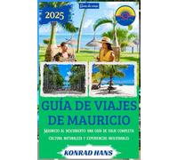 GUÍA DE VIAJES DE MAURICIO 2025: Mauricio al descubierto: una guía de viaje completa: cultura, naturaleza y experiencias inolvidables