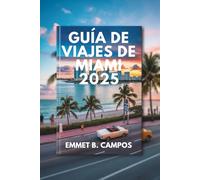 GUÍA DE VIAJES DE MIAMI 2025: Un viaje por el paraíso costero de Florida
