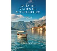 GUÍA DE VIAJES DE MONTENEGRO 2025: Descubra las joyas ocultas y la vida local en el corazón de los Balcanes (situados en el sureste de Europa)