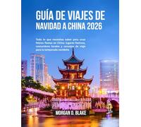 GUÍA DE VIAJES DE NAVIDAD A CHINA 2026: Todo lo que necesitas saber para unas felices fiestas en China: lugares festivos, costumbres locales y consejos de viaje para la temporada navideña