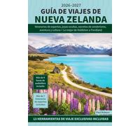 Guía de viajes de Nueva Zelanda: Itinerarios de expertos, joyas ocultas, secretos de senderismo, aventura y cultura + Lo mejor de Hobbiton a Fiordland