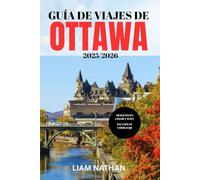 GUÍA DE VIAJES DE OTTAWA 2025-2026: Explora Las Principales Atracciones, Restaurantes, Tiendas Y Experiencias Culturales En La Capital De Canadá.