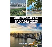 GUÍA DE VIAJES DE PANAMÁ 2025: Un viaje a través de su cultura, naturaleza y ritmos vibrantes