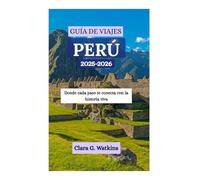 GUÍA DE VIAJES DE PERÚ 2025-2026: Donde cada paso te conecta con la historia viva