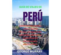 GUÍA DE VIAJES DE PERÚ: Experiencias locales, rutas a Machu Picchu, perspectivas culturales, itinerarios y planificación práctica para explorar Perú