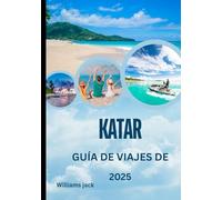 GUÍA DE VIAJES DE QATAR 2025: Guía de viaje de Qatar 2025: Un viaje a través de paisajes desérticos, horizontes futuristas y tradiciones atemporales en el corazón del Golfo Pérsico.