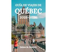 GUÍA DE VIAJES DE QUEBEC 2025-2026: Explorando la historia, la cultura y los encantos ocultos de la metrópolis amurallada