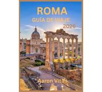 GUÍA DE VIAJES DE ROMA 2026: Viaje a través del corazón de la capital eterna de Italia (La Ciudad Eterna reimaginada)