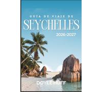 Guía de viajes de Seychelles 2026-2027: Playas, reservas naturales, sitios de buceo y cocina criolla. Con consejos de expertos para una primera visita sin complicaciones.