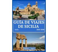 GUÍA DE VIAJES DE SICILIA 2025-2026: Explora la isla más cautivadora de Italia: sol, mar y maravillas antiguas.