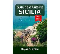 GUÍA DE VIAJES DE SICILIA 2025-2026: Una aventura inmersiva a través de la belleza costera y la cultura atemporal