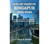 GUÍA DE VIAJES DE SINGAPUR 2025-2026: Descubra joyas ocultas, secretos locales y aventuras inolvidables en la Ciudad del León