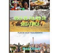 GUÍA DE VIAJES DE SUDÁFRICA 2025: Paisajes salvajes, maravillas urbanas y rutas culturales: dónde alojarse, qué ver y cómo explorar la Nación Arcoíris