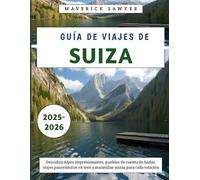 Guía De Viajes De Suiza 2025-2026: Descubra Alpes impresionantes, pueblos de cuento de hadas, viajes panorámicos en tren y maravillas suizas para cada estación