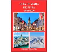 GUÍA DE VIAJES DE SUIZA 2025-2026: Explora la histórica capital de Suiza como un auténtico local: atracciones imprescindibles, joyas ocultas, ... exclusivos para un viaje inolvidable.