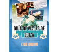 GUÍA DE VIAJES DE SUIZA 2025: Tu camino hacia los mejores alojamientos, atracciones y vistas