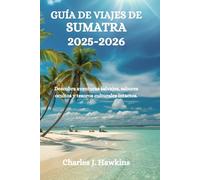 GUÍA DE VIAJES DE SUMATRA 2025-2026: Descubra aventuras salvajes, sabores ocultos y tesoros culturales intactos.