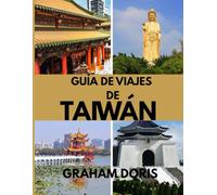 GUÍA DE VIAJES DE TAIWÁN: Luces de Taipei, Paz de Taroko: Experimente Taiwán al máximo