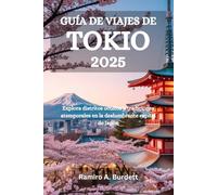 GUÍA DE VIAJES DE TOKIO 2025: Explora distritos ocultos y tradiciones atemporales en la deslumbrante capital de Japón
