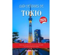 GUÍA DE VIAJES DE TOKIO 2025: Todo lo que necesitas saber para un viaje inolvidable a la ciudad atemporal de Turquía
