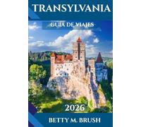 GUÍA DE VIAJES DE TRANSILVANIA 2026: Descubriendo el corazón de Rumanía: Castillos, cultura y maravillas rurales te esperan.
