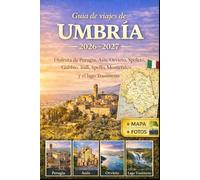 Guía de viajes de Umbría 2026-2027: Disfruta de Perugia, Asís, Orvieto, Spoleto, Gubbio, Todi, Spello, Montefalco y el lago Trasimeno con las ... y consejos imprescindibles de viaje
