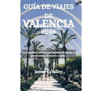 GUÍA DE VIAJES DE VALENCIA 2026: Un compañero perfecto para explorar la cultura, la gastronomía y el encanto costero.