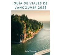 GUÍA DE VIAJES DE VANCOUVER 2026: Explorando los parques, playas, bosques y barrios de Vancouver a través de caminatas, ciclismo, senderismo, el ... y el encuentro con la vida silvestre.