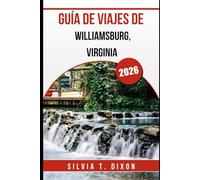 GUÍA DE VIAJES DE WILLIAMSBURG, VIRGINIA 2026: Explora el pasado de Estados Unidos, saborea el presente y planifica el viaje perfecto