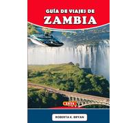 GUÍA DE VIAJES DE ZAMBIA 2026: El compañero completo de las Cataratas Victoria, emocionantes safaris, cultura vibrante, gastronomía local, rutas de ... ocultas en el corazón salvaje de África.