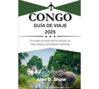 GUÍA DE VIAJES DEL CONGO 2025 (COLOR ESTÁNDAR): Un viaje a través de la cultura, la naturaleza y la belleza indómita