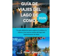 GUÍA DE VIAJES DEL LAGO DE COMO 2026: Tu guía definitiva para explorar la belleza, la cultura y los tesoros ocultos del lago más impresionante de Italia