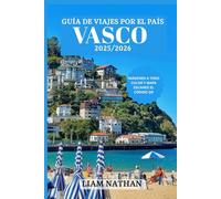 GUÍA DE VIAJES DEL PAÍS VASCO 2025/2026: Explora Bilbao, San Sebastián, Vitoria-Gasteiz Y Joyas Ocultas De Cultura, Naturaleza Y Delicias Culinarias.