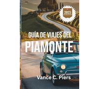 GUÍA DE VIAJES DEL PIAMONTE 2025: "Descubra el rico patrimonio y los impresionantes paisajes de Italia