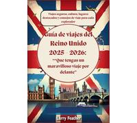 Guía de viajes del Reino Unido 2025 - 2026 : Viajes seguros, cultura, lugares destacados y consejos de viaje para cada explorador