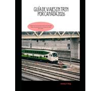 Guía de viajes en tren por Canadá 2026: Explora los ferrocarriles icónicos de Canadá, viajes impresionantes y consejos de viaje esenciales. (Railway Journeys: The 2026 Train Travel Guide Collection)