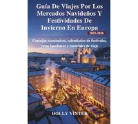 Guía De Viajes Por Los Mercados Navideños Y Festividades De Invierno En Europa 2025-2026: Consejos económicos, calendarios de festivales, rutas familiares y esenciales de viaje