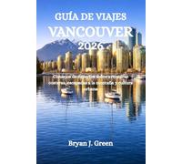 GUÍA DE VIAJES VANCOUVER 2026: Consejos de expertos sobre aventuras costeras, escapadas a la montaña y cultura urbana