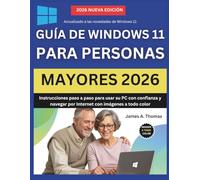 GUÍA DE WINDOWS 11 PARA PERSONAS MAYORES 2026: Instrucciones paso a paso para usar su PC con confianza y navegar por Internet con imágenes a todo color