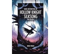 Guía definitiva de Hollow Knight Silksong [No oficial]: Consejos, estrategias, tácticas de jefes, secretos y mapas