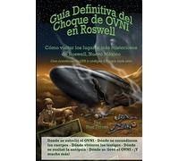 Guía Definitiva del Choque de OVNI en Roswell: Cómo visitar los lugares más misteriosos de Roswell, Nuevo México