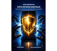 GUÍA DEFINITIVA: EVITA ESTAFAS DIGITALES: Navega por internet con total seguridad y tranquilidad