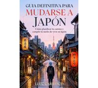 Guia Definitiva Para Mudarse A Japón: Cómo planificar tu camino y cumplir tu sueño de vivir en Japón