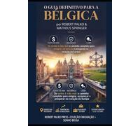 GUIA DEFINITIVO DA BÉLGICA: Do sonho à vida real: o caminho completo para emigrar, recomeçar e prosperar no coração da Europa (Bélgica um Sonho Possível)