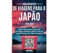 Guia definitivo de viagens para o Japão 2025-2026: Explore Tóquio, Kyoto, Osaka, joias escondidas, experiências culturais e dicas de especialistas para uma viagem inesquecível