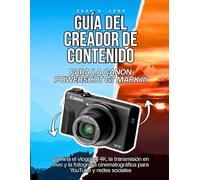 GUÍA DEL CREADOR DE CONTENIDO PARA LA CANON POWERSHOT G7 MARK III: Domina el vlogging 4K, la transmisión en vivo y la fotografía cinematográfica para YouTube y redes sociales