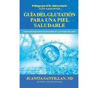 Guía del Glutatión para una Piel Saludable: Revierte el envejecimiento de forma natural y luce diez años más joven