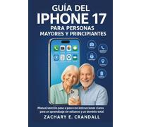 Guía del iPhone 17 para Personas Mayores y Principiantes: Manual sencillo paso a paso con instrucciones claras para un aprendizaje sin esfuerzo y un ... Phones and Gadgets for Seniors and Beginners)
