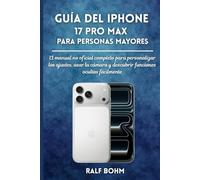 Guía del iPhone 17 Pro Max para Personas Mayores: El manual no oficial completo para personalizar los ajustes, usar la cámara y descubrir funciones ocultas fácilmente